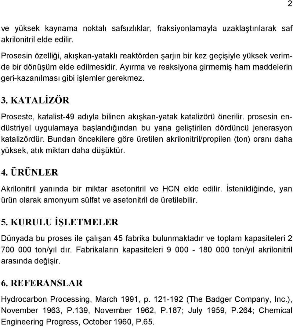 Ayırma ve reaksiyona girmemiş ham maddelerin geri-kazanılması gibi işlemler gerekmez. 3. KATALİZÖR Proseste, katalist-49 adıyla bilinen akışkan-yatak katalizörü önerilir.