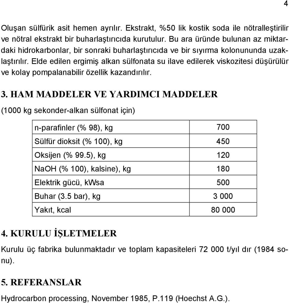 Elde edilen ergimiş alkan sülfonata su ilave edilerek viskozitesi düşürülür ve kolay pompalanabilir özellik kazandırılır. 3.