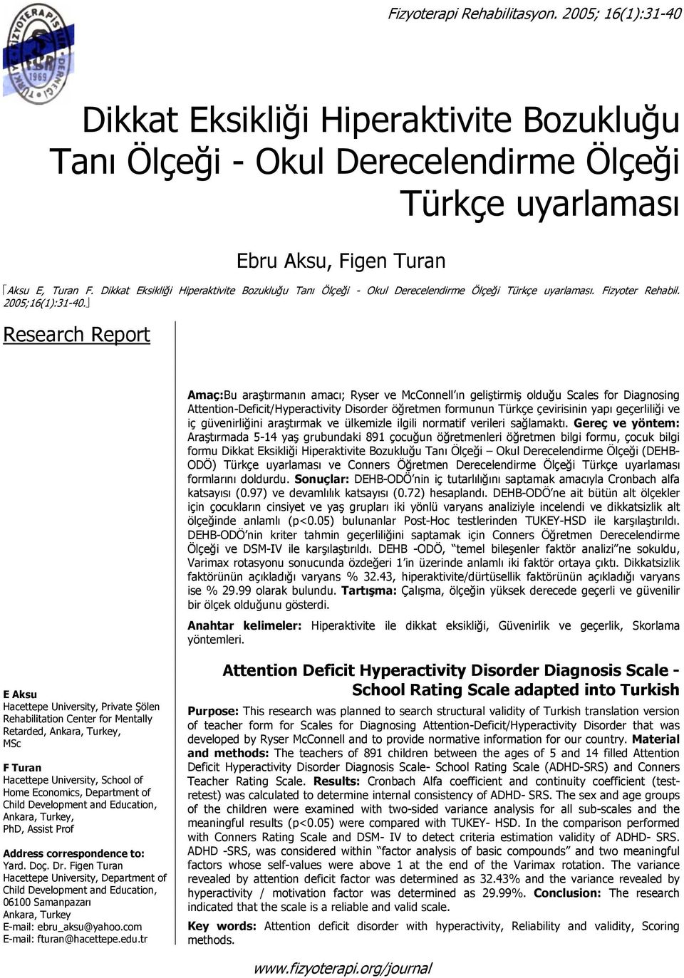 Research Report Amaç:Bu araştırmanın amacı; Ryser ve McConnell ın geliştirmiş olduğu Scales for Diagnosing Attention-Deficit/Hyperactivity Disorder öğretmen formunun Türkçe çevirisinin yapı