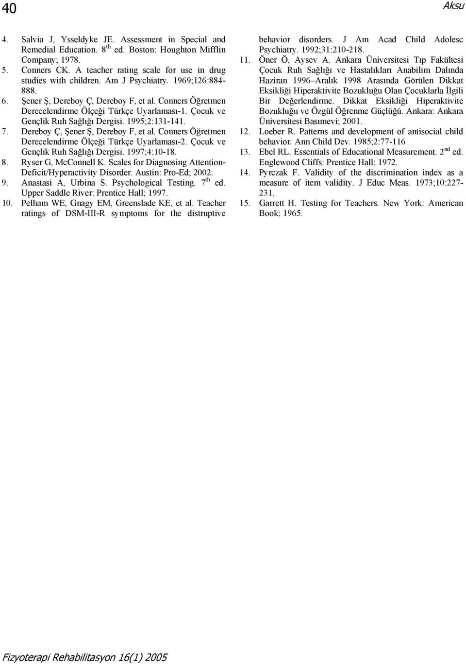 Çocuk ve Gençlik Ruh Sağlığı Dergisi. 1995;2:131-141. 7. Dereboy Ç, Şener Ş, Dereboy F, et al. Conners Öğretmen Derecelendirme Ölçeği Türkçe Uyarlaması-2. Çocuk ve Gençlik Ruh Sağlığı Dergisi.