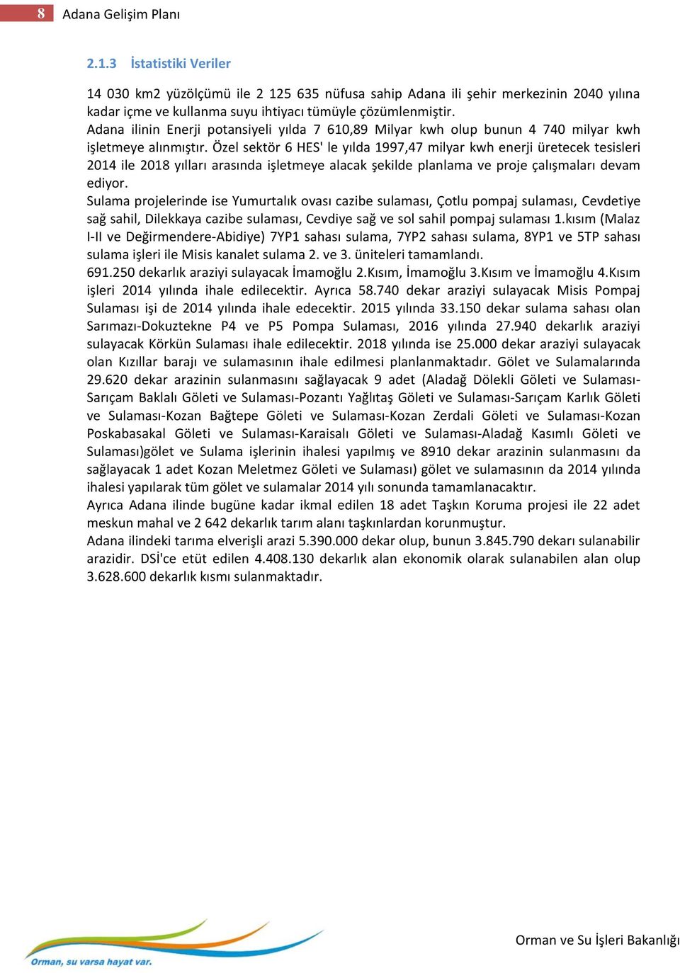 Özel sektör 6 HES' le yılda 1997,47 milyar kwh enerji üretecek tesisleri 2014 ile 2018 yılları arasında işletmeye alacak şekilde planlama ve proje çalışmaları devam ediyor.