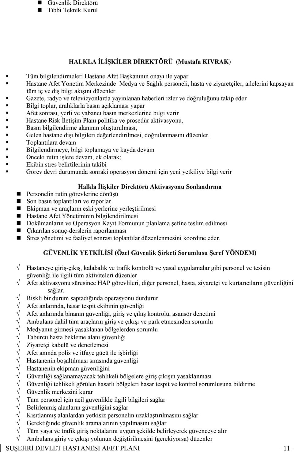 aralıklarla basın açıklaması yapar Afet sonrası, yerli ve yabancı basın merkezlerine bilgi verir Hastane Risk İletişim Planı politika ve prosedür aktivasyonu, Basın bilgilendirme alanının