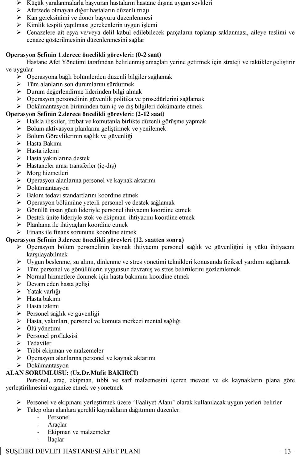 derece öncelikli görevleri: (0-2 saat) Hastane Afet Yönetimi tarafından belirlenmiş amaçları yerine getirmek için strateji ve taktikler geliştirir ve uygular Operasyona bağlı bölümlerden düzenli