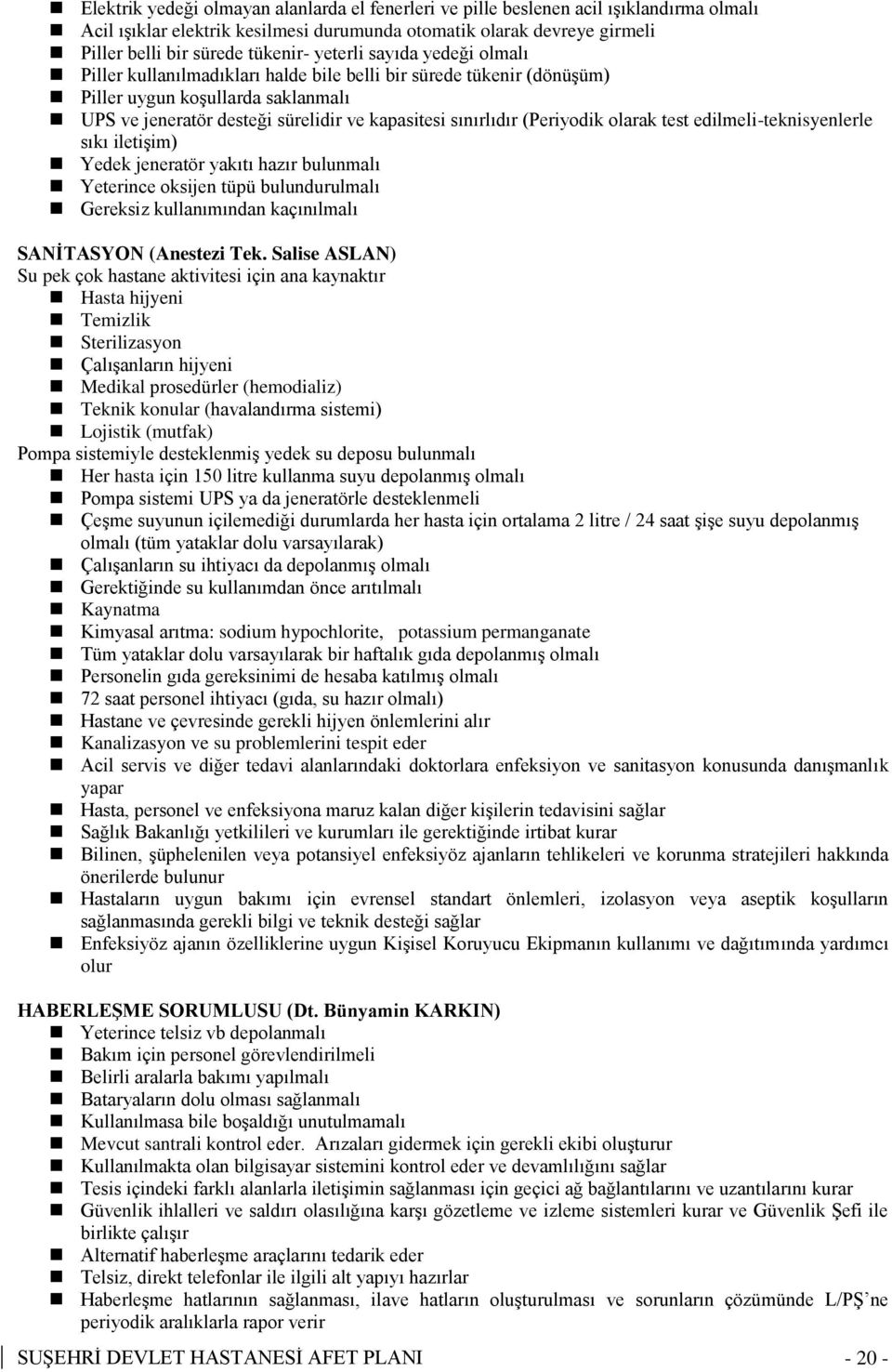 (Periyodik olarak test edilmeli-teknisyenlerle sıkı iletişim) Yedek jeneratör yakıtı hazır bulunmalı Yeterince oksijen tüpü bulundurulmalı Gereksiz kullanımından kaçınılmalı SANİTASYON (Anestezi Tek.