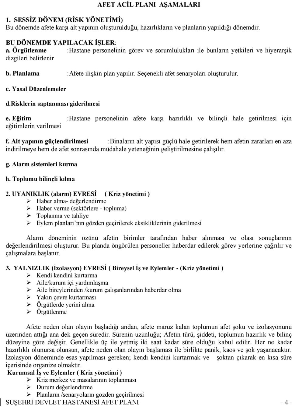 Yasal Düzenlemeler d.risklerin saptanması giderilmesi e. Eğitim :Hastane personelinin afete karşı hazırlıklı ve bilinçli hale getirilmesi için eğitimlerin verilmesi f.