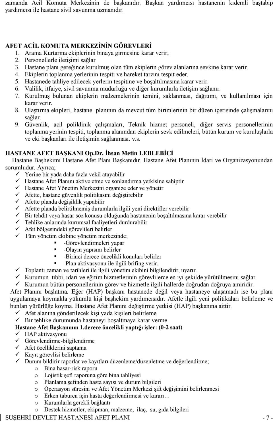 Ekiplerin toplanma yerlerinin tespiti ve hareket tarzını tespit eder. 5. Hastanede tahliye edilecek yerlerin tespitine ve boşaltılmasına karar verir. 6.