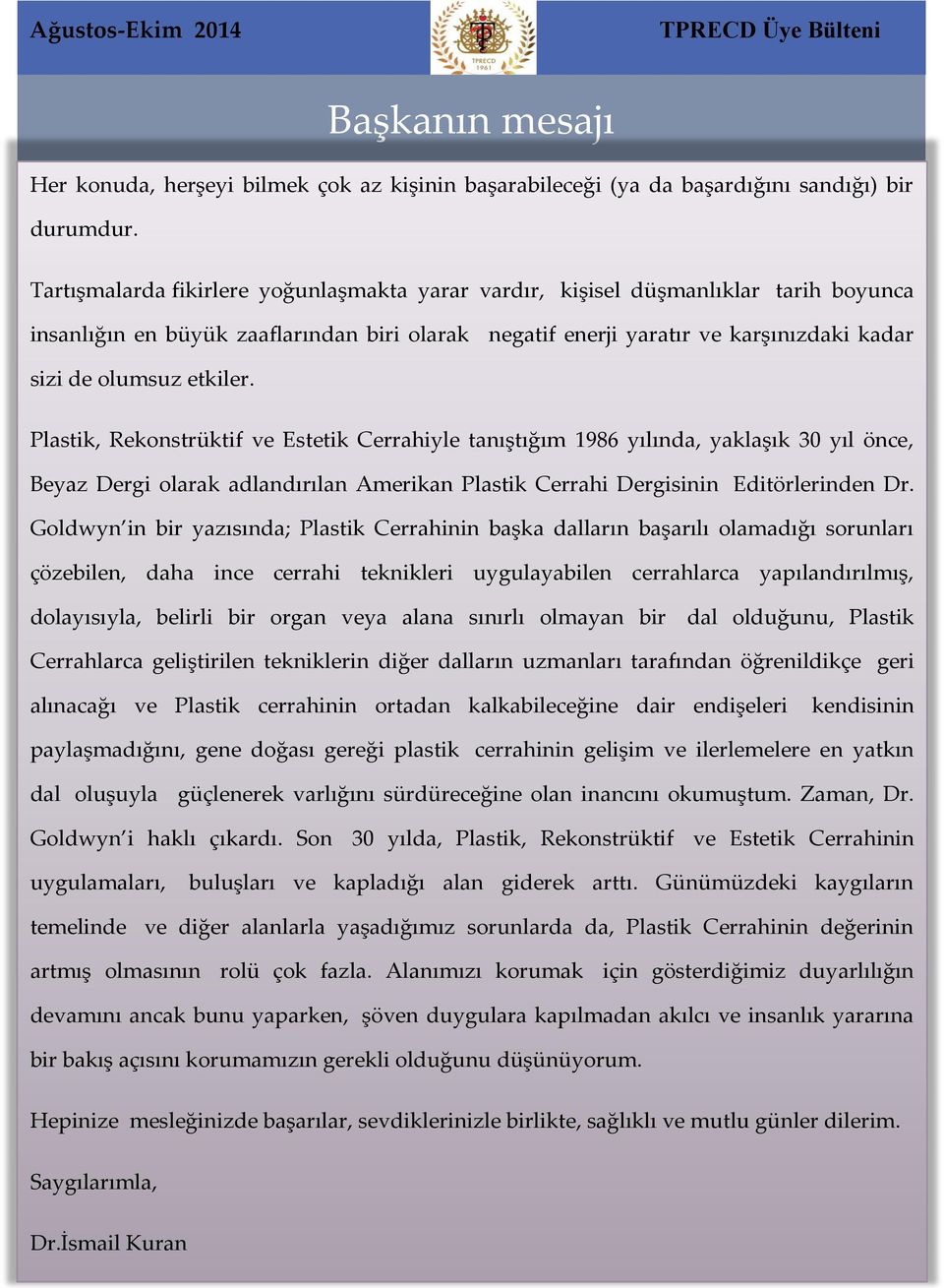 etkiler. Plastik, Rekonstrüktif ve Estetik Cerrahiyle tanıştığım 1986 yılında, yaklaşık 30 yıl önce, Beyaz Dergi olarak adlandırılan Amerikan Plastik Cerrahi Dergisinin Editörlerinden Dr.