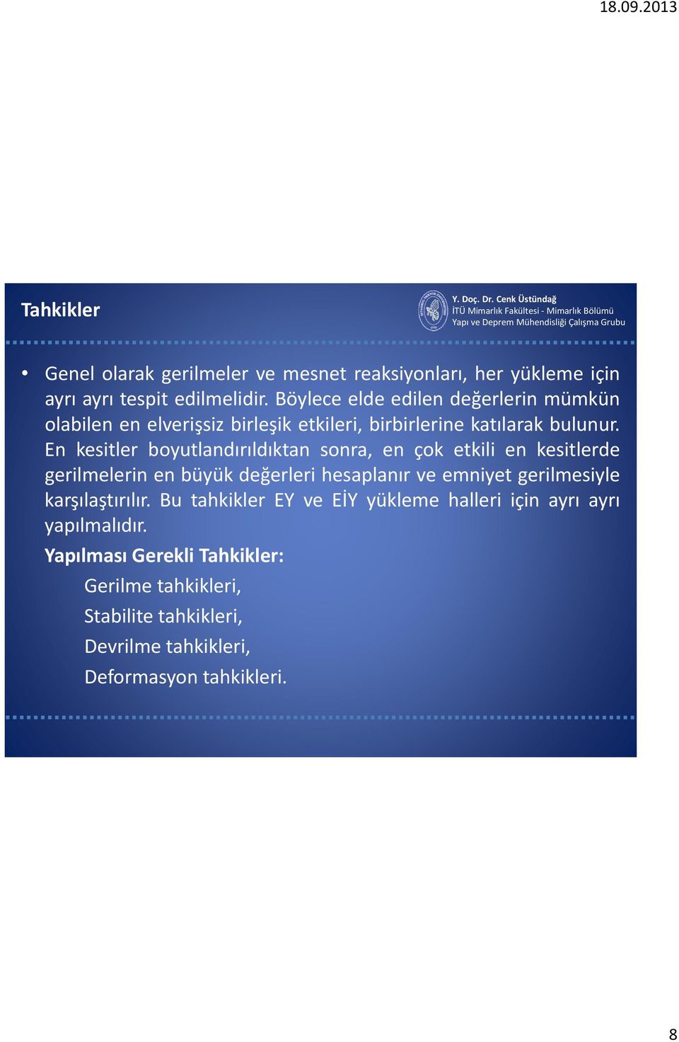 En kesitler boyutlandırıldıktan sonra, en çok etkili en kesitlerde gerilmelerin en büyük değerleri hesaplanır ve emniyet gerilmesiyle