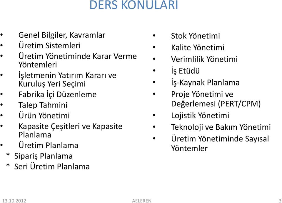 Sipariş Planlama * Seri Üretim Planlama Stok Yönetimi Kalite Yönetimi Verimlilik Yönetimi İş Etüdü İş-Kaynak Planlama Proje