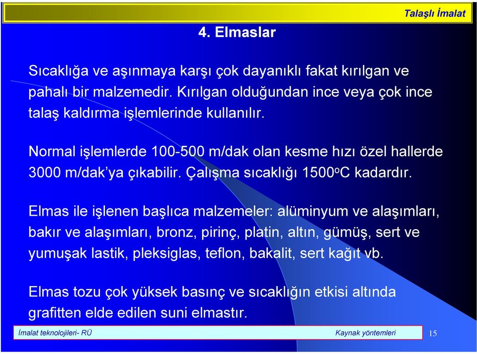 Normal işlemlerde 100-500 m/dak olan kesme hızı özel hallerde 3000 m/dak ya çıkabilir. Çalışma sıcaklığı 1500 o C kadardır.