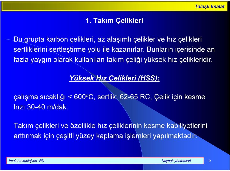 Yüksek Hız Çelikleri (HSS): çalışma sıcaklığı < 600 o C, sertlik: 62-65 RC, Çelik için kesme hızı:30-40 m/dak.