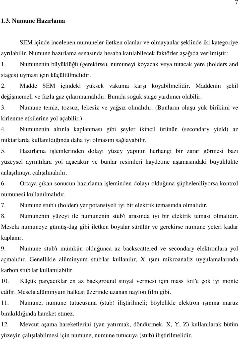 2. Madde SEM içindeki yüksek vakuma karşı koyabilmelidir. Maddenin şekil değişmemeli ve fazla gaz çıkarmamalıdır. Burada soğuk stage yardımcı olabilir. 3.