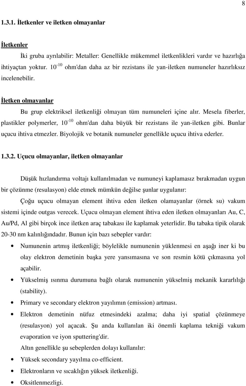 Mesela fiberler, plastikler polymerler, 10-10 ohm'dan daha büyük bir rezistans ile yan-iletken gibi. Bunlar uçucu ihtiva etmezler. Biyolojik ve botanik numuneler genellikle uçucu ihtiva ederler. 1.3.