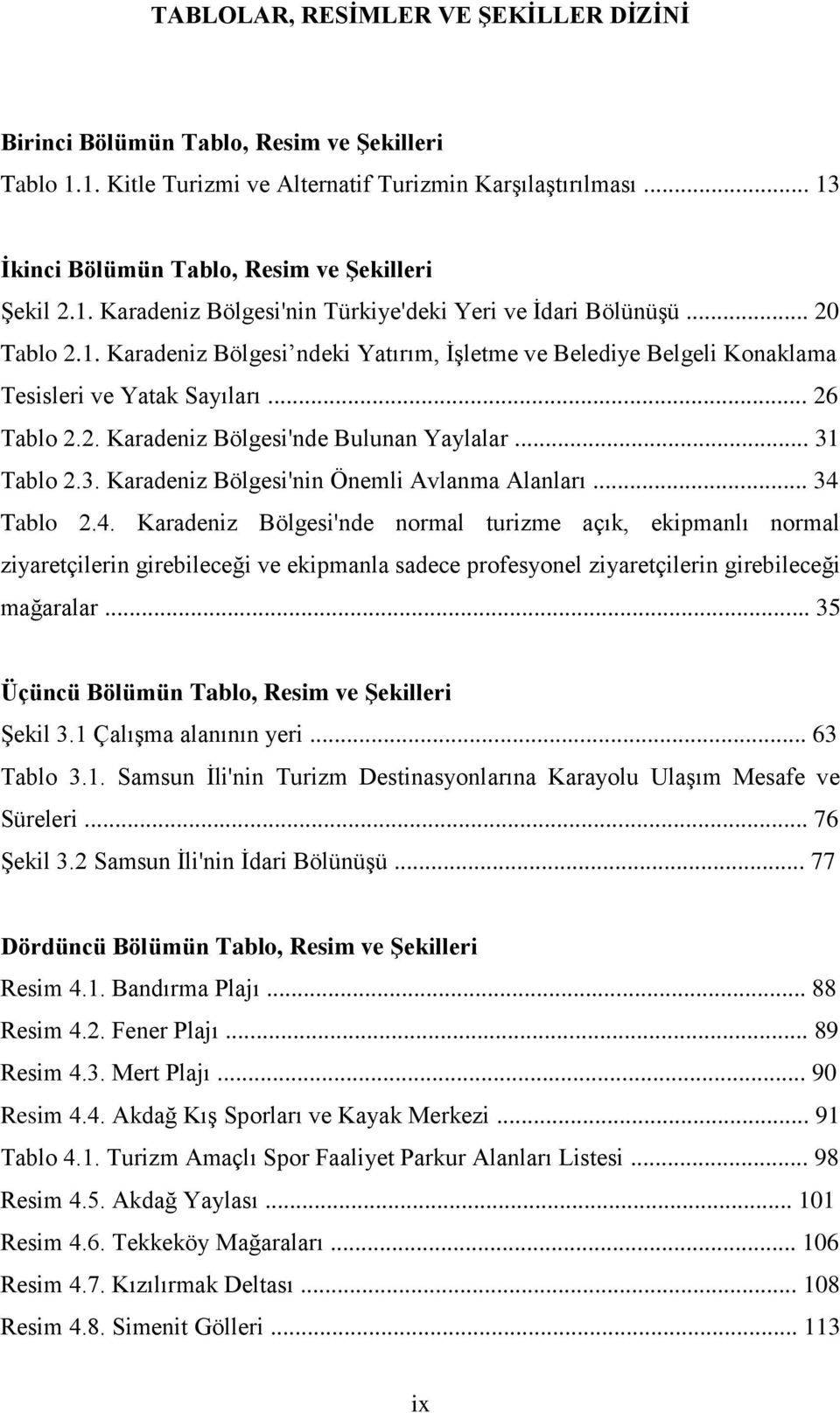 .. 31 Tablo 2.3. Karadeniz Bölgesi'nin Önemli Avlanma Alanları... 34 