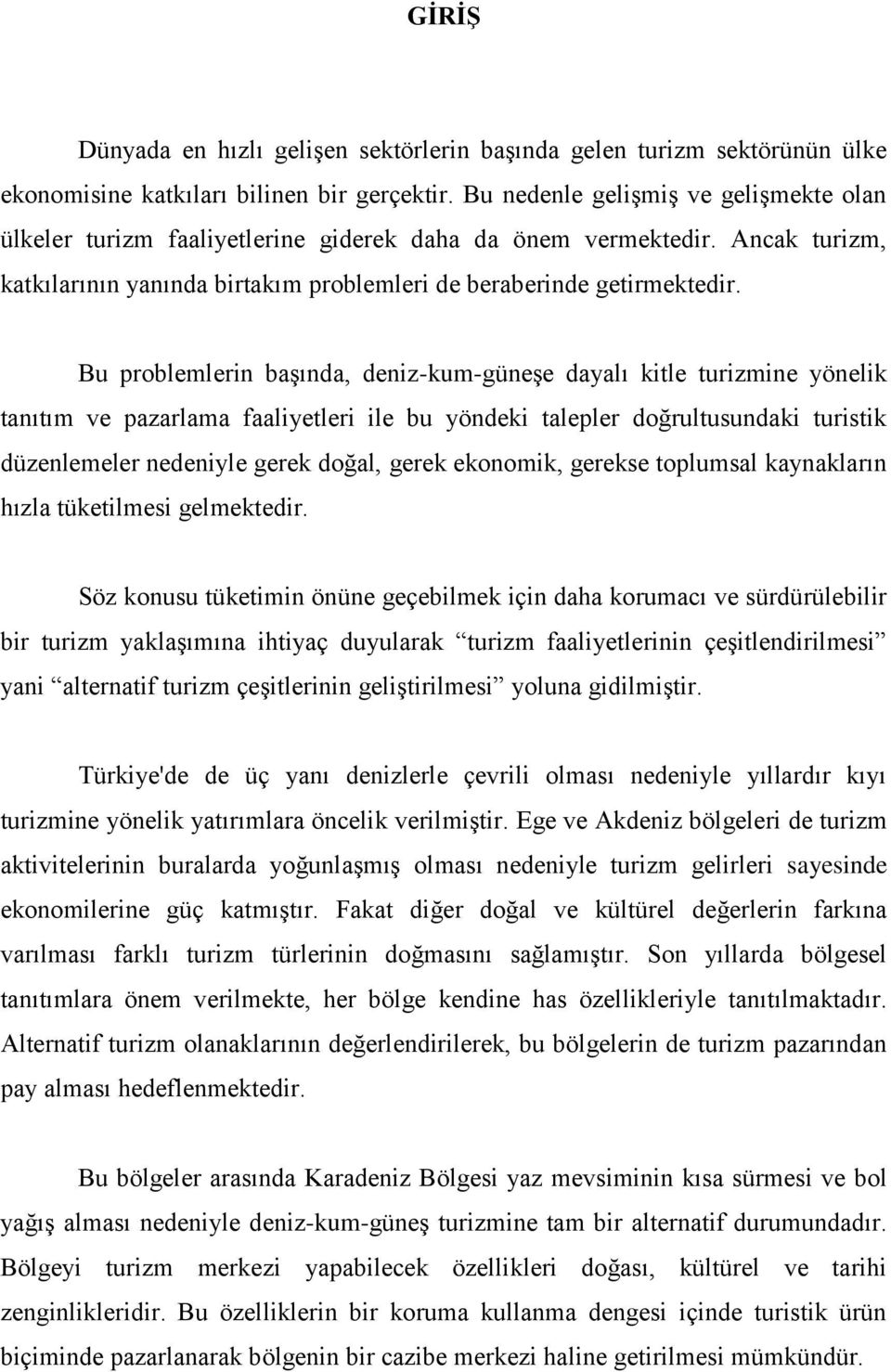 Bu problemlerin başında, deniz-kum-güneşe dayalı kitle turizmine yönelik tanıtım ve pazarlama faaliyetleri ile bu yöndeki talepler doğrultusundaki turistik düzenlemeler nedeniyle gerek doğal, gerek