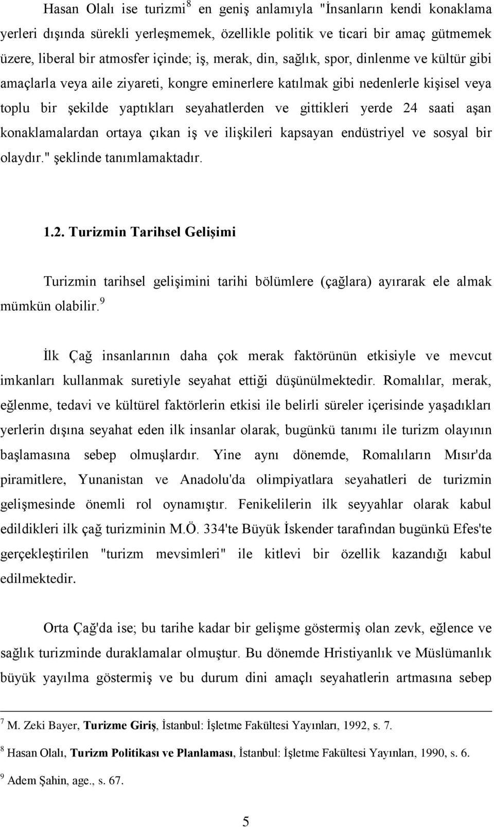 24 saati aşan konaklamalardan ortaya çıkan iş ve ilişkileri kapsayan endüstriyel ve sosyal bir olaydır." şeklinde tanımlamaktadır. 1.2. Turizmin Tarihsel Gelişimi Turizmin tarihsel gelişimini tarihi bölümlere (çağlara) ayırarak ele almak mümkün olabilir.