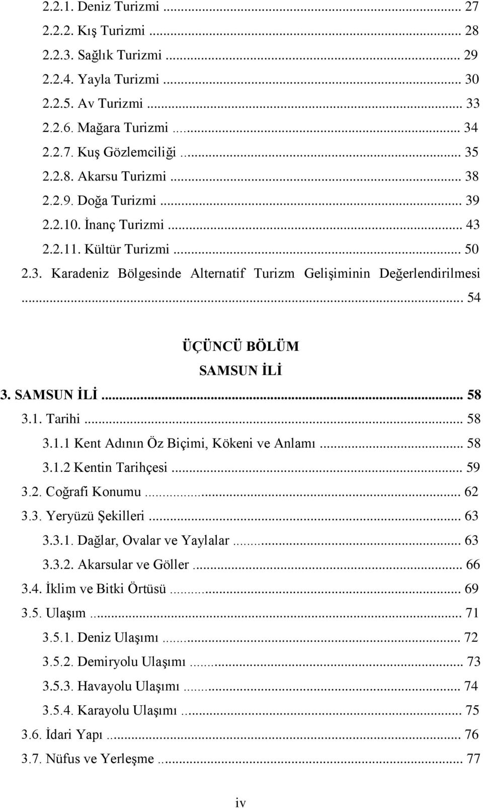 SAMSUN İLİ... 58 3.1. Tarihi... 58 3.1.1 Kent Adının Öz Biçimi, Kökeni ve Anlamı... 58 3.1.2 Kentin Tarihçesi... 59 3.2. Coğrafi Konumu... 62 3.3. Yeryüzü Şekilleri... 63 3.3.1. Dağlar, Ovalar ve Yaylalar.