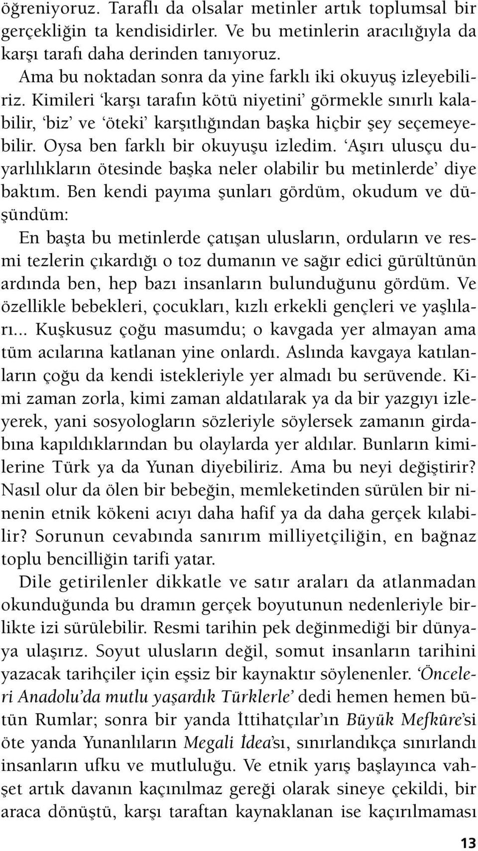 Oysa ben farklı bir okuyuşu izledim. Aşırı ulusçu duyarlılıkların ötesinde başka neler olabilir bu metinlerde diye baktım.