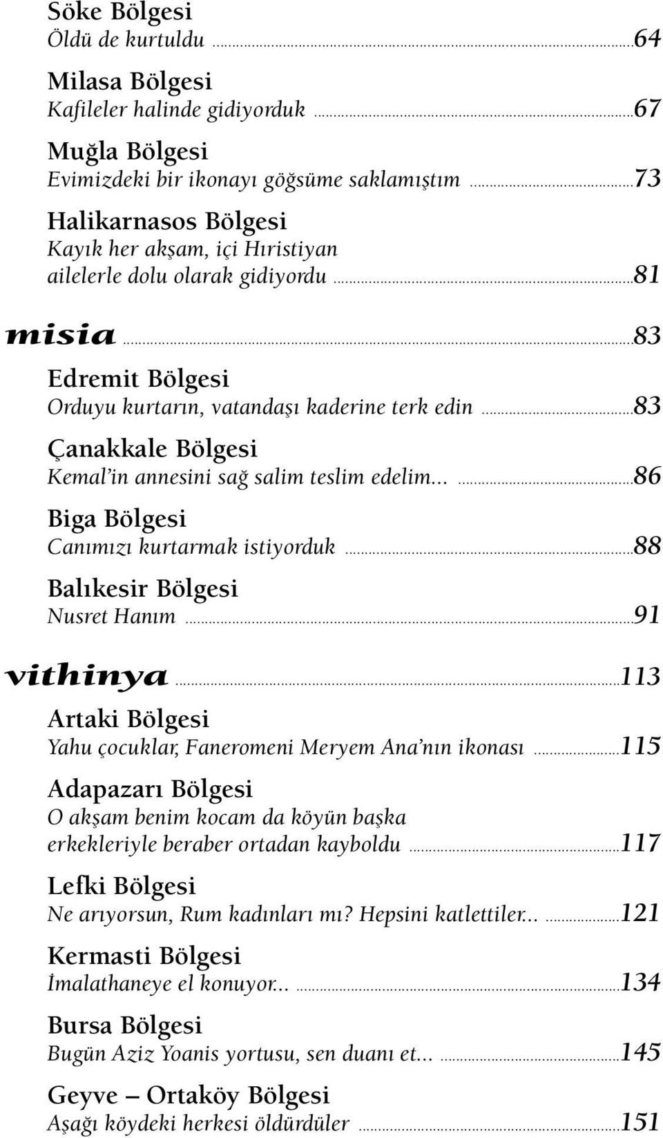 ..83 Çanakkale Bölgesi Kemal in annesini sağ salim teslim edelim......86 Biga Bölgesi Canımızı kurtarmak istiyorduk...88 Balıkesir Bölgesi Nusret Hanım...91 vithinya.