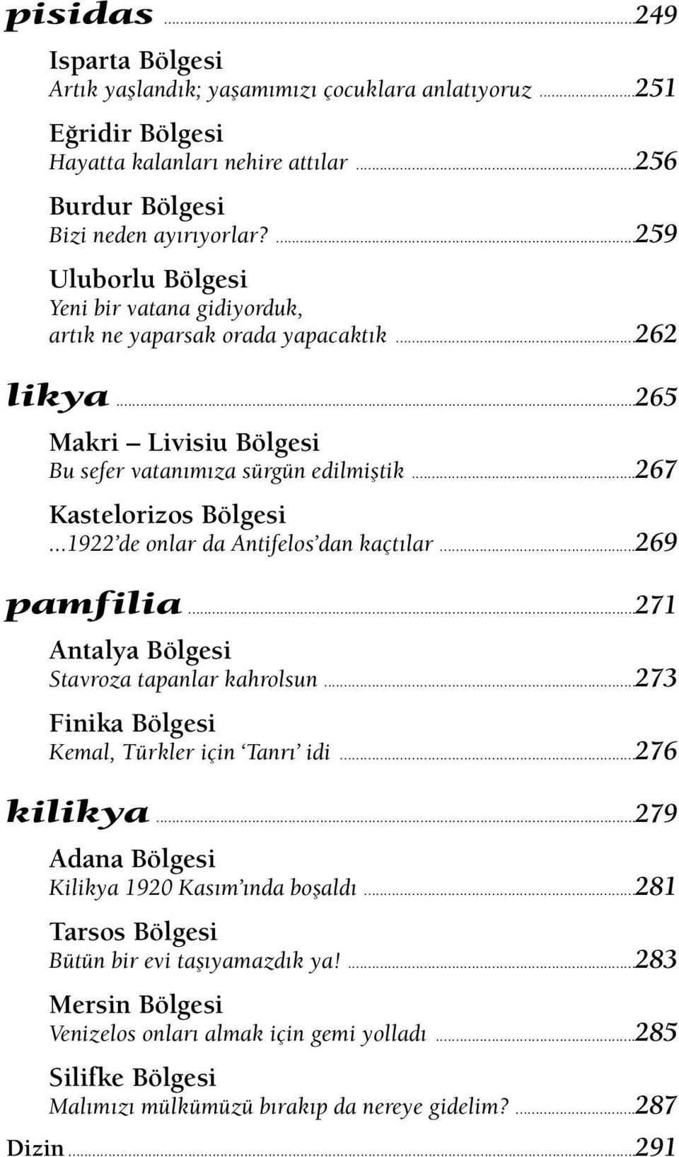 ..1922 de onlar da Antifelos dan kaçtılar...269 pamfilia...271 Antalya Bölgesi Stavroza tapanlar kahrolsun...273 Finika Bölgesi Kemal, Türkler için Tanrı idi...276 kilikya.