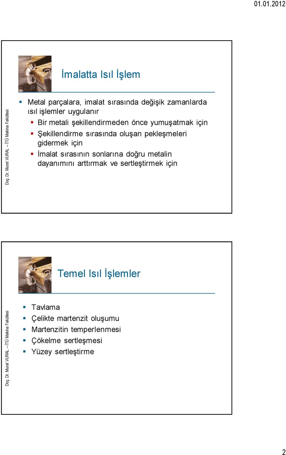 için İmalat sırasının sonlarına doğru metalin dayanımını arttırmak ve sertleştirmek için Temel Isıl