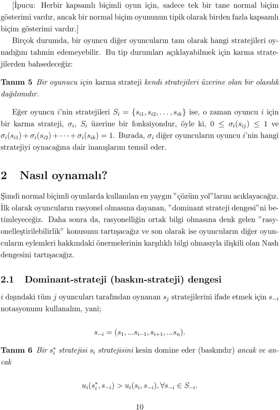 Bu tip durumları açıklayabilmek için karma stratejilerden bahsedeceğiz: Tanım 5 Bir oyunucu için karma strateji kendi stratejileri üzerine olan bir olasılık dağılımıdır.