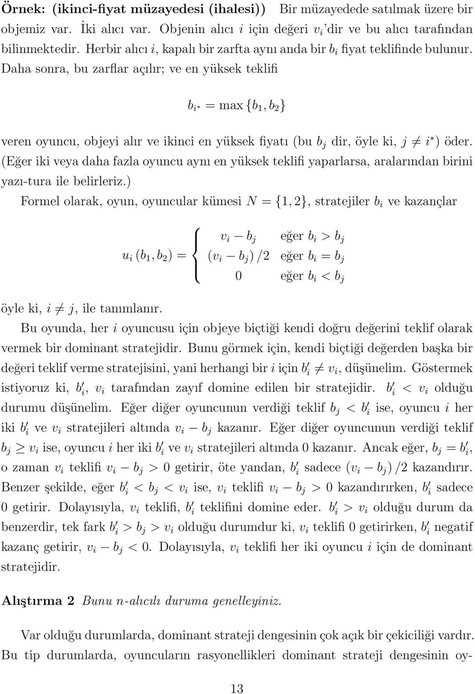 Daha sonra, bu zarflar açılır; ve en yüksek teklifi b i = max {b 1, b 2 } veren oyuncu, objeyi alır ve ikinci en yüksek fiyatı (bu b j dir, öyle ki, j i ) öder.