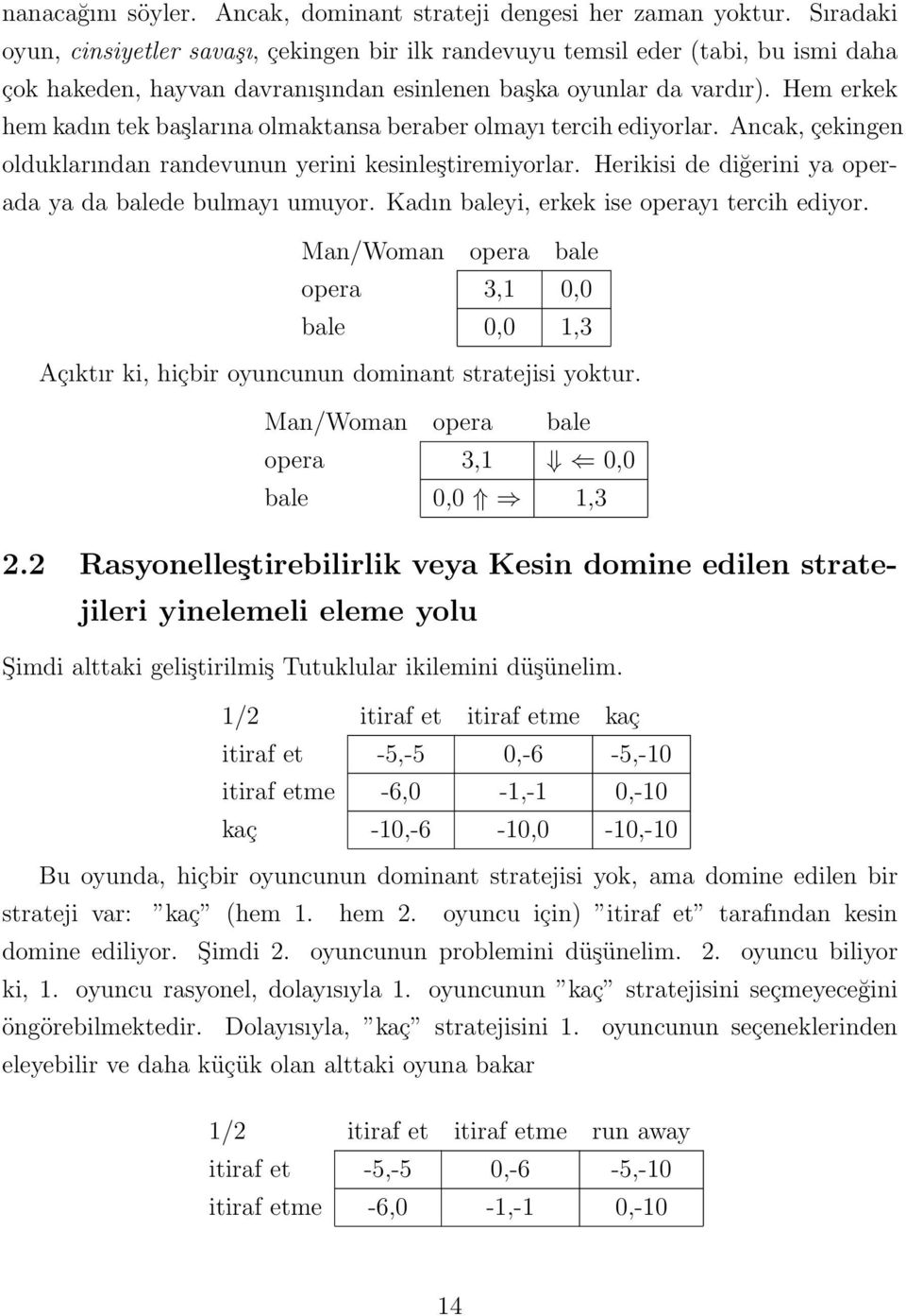 Hem erkek hem kadın tek başlarına olmaktansa beraber olmayı tercih ediyorlar. Ancak, çekingen olduklarından randevunun yerini kesinleştiremiyorlar.