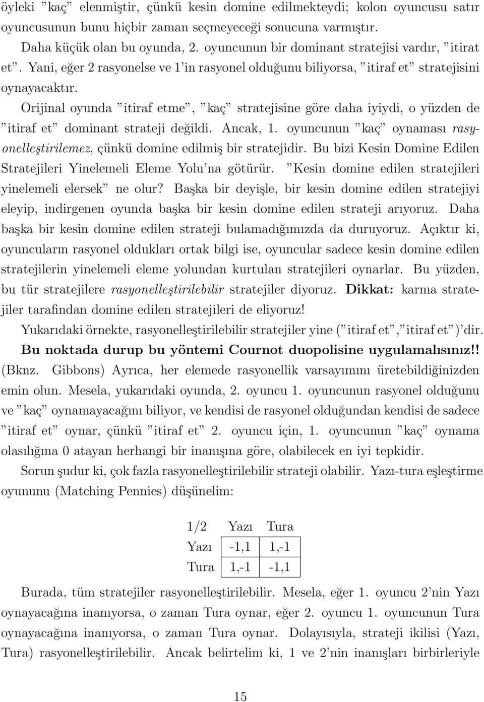 Orijinal oyunda itiraf etme, kaç stratejisine göre daha iyiydi, o yüzden de itiraf et dominant strateji değildi. Ancak, 1.