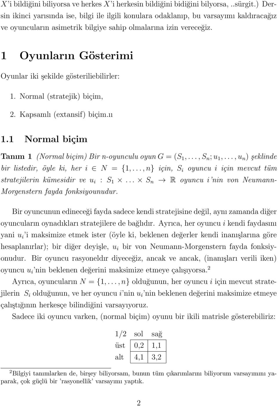 1 Oyunların Gösterimi Oyunlar iki şekilde gösteriliebilirler: 1. Normal (stratejik) biçim, 2. Kapsamlı (extansif) biçim.ıı 1.1 Normal biçim Tanım 1 (Normal biçim) Bir n-oyunculu oyun G = (S 1,.