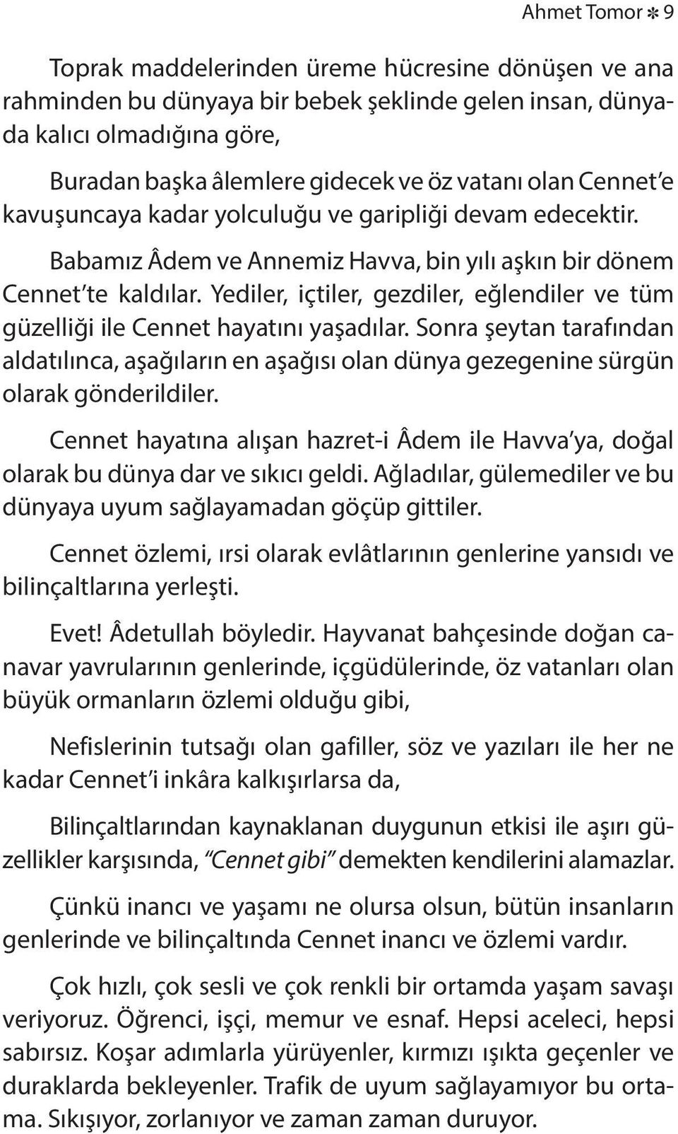 Yediler, içtiler, gezdiler, eğlendiler ve tüm güzelliği ile Cennet hayatını yaşadılar. Sonra şeytan tarafından aldatılınca, aşağıların en aşağısı olan dünya gezegenine sürgün olarak gönderildiler.