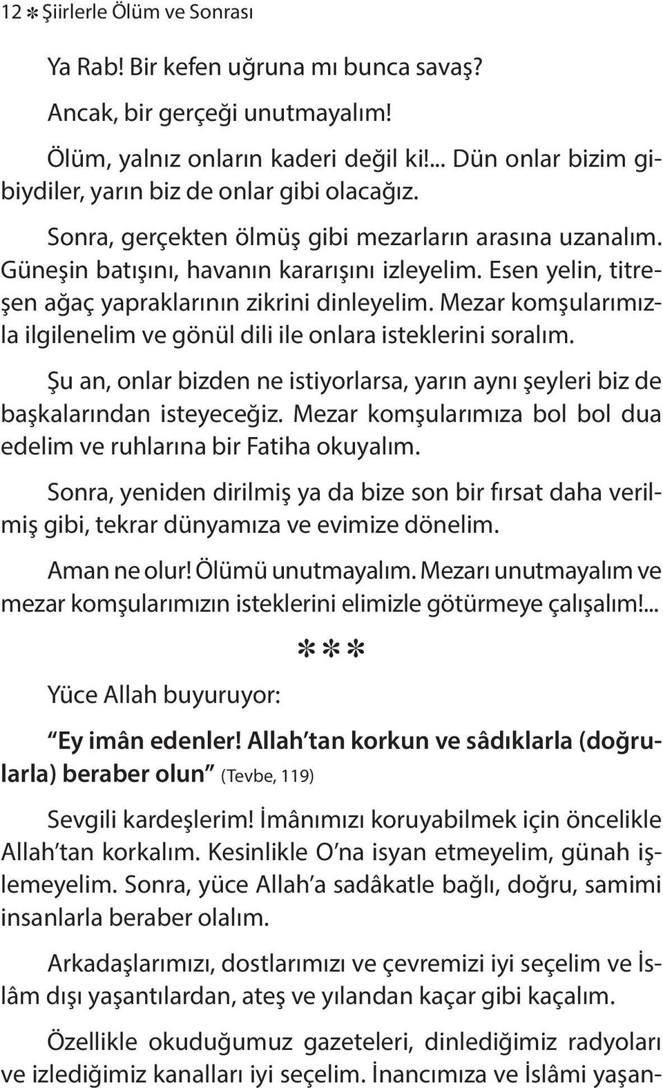 Esen yelin, titreşen ağaç yapraklarının zikrini dinleyelim. Mezar komşularımızla ilgilenelim ve gönül dili ile onlara isteklerini soralım.