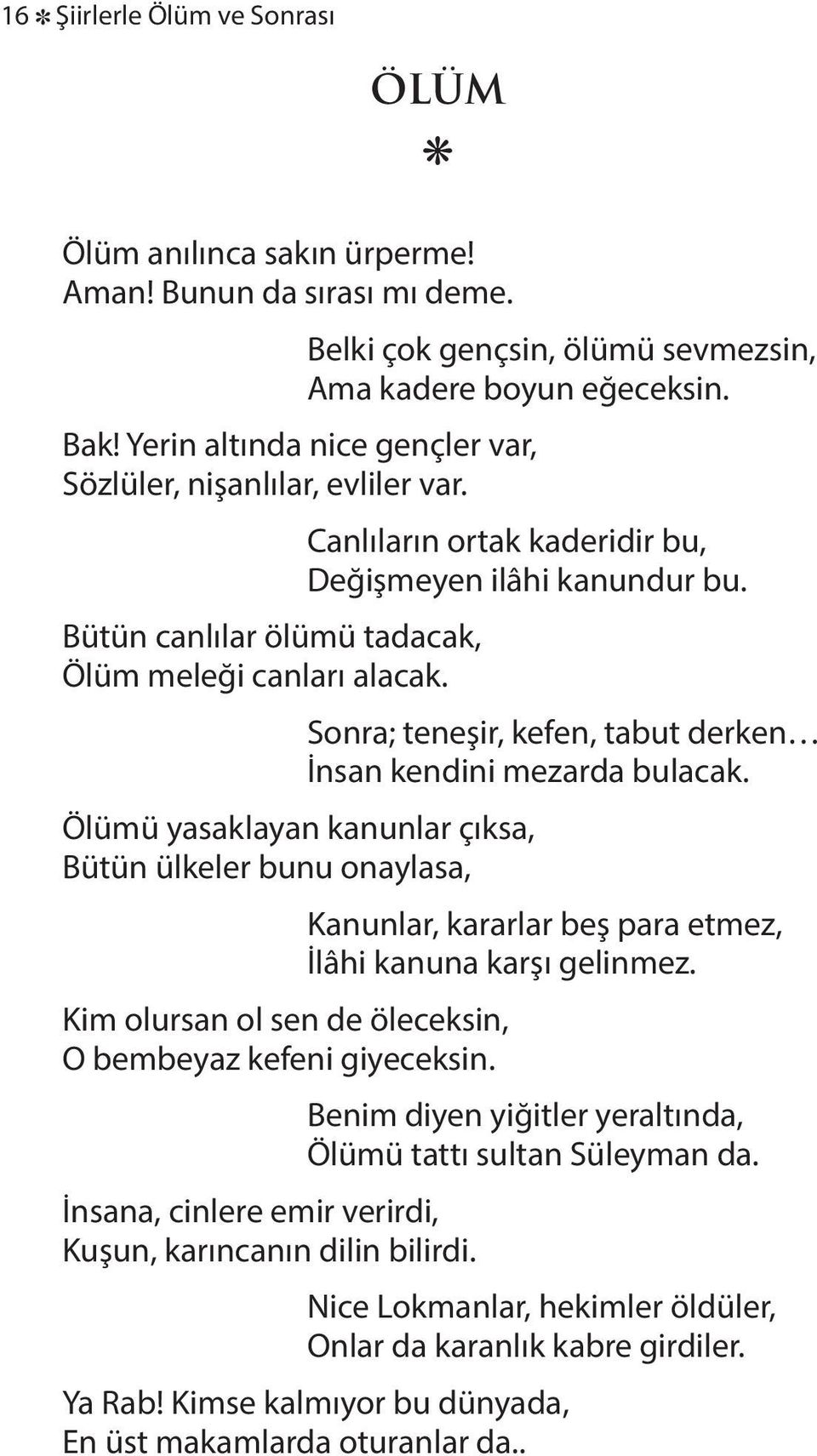 Sonra; teneşir, kefen, tabut derken İnsan kendini mezarda bulacak. Ölümü yasaklayan kanunlar çıksa, Bütün ülkeler bunu onaylasa, Kanunlar, kararlar beş para etmez, İlâhi kanuna karşı gelinmez.