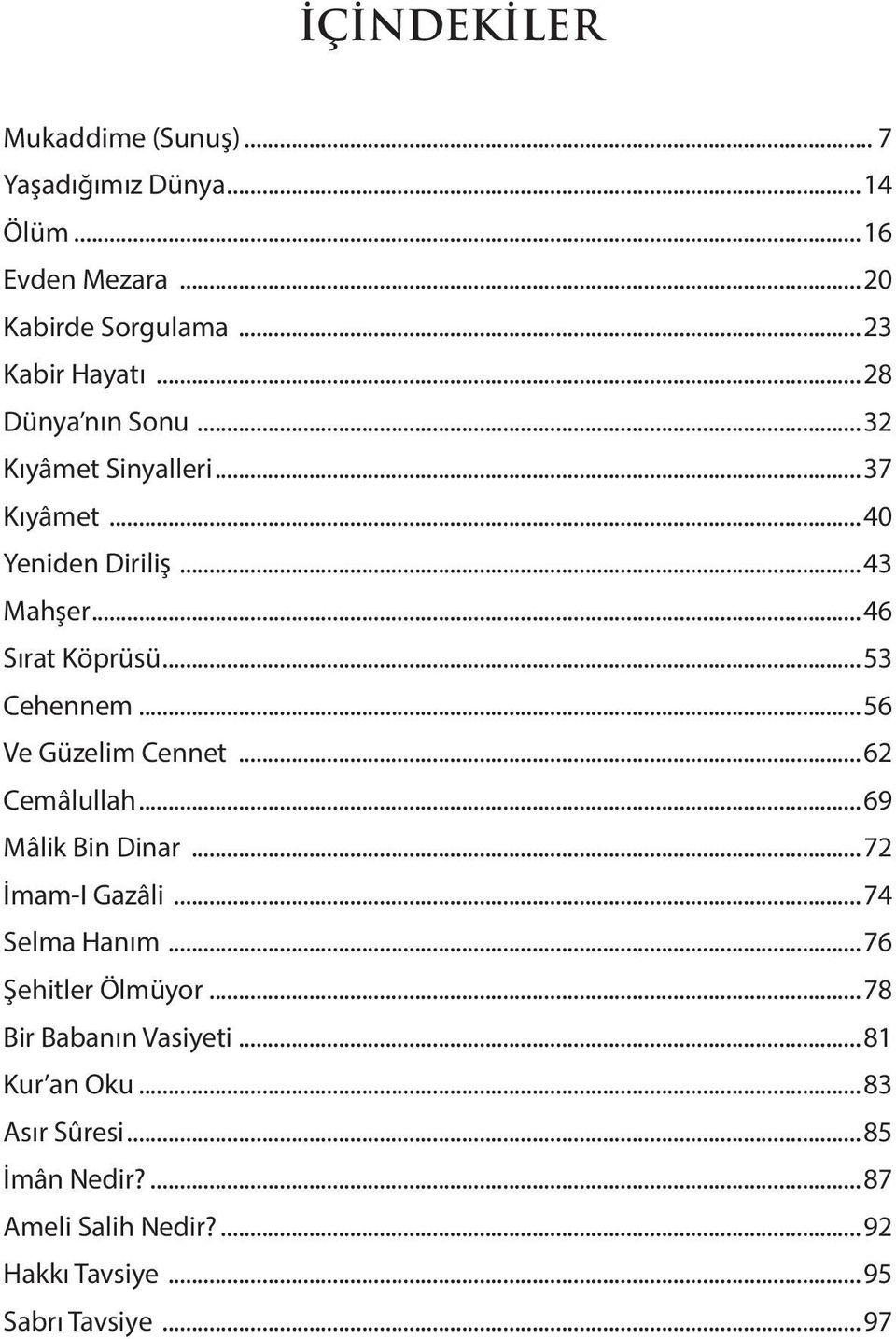 ..56 Ve Güzelim Cennet...62 Cemâlullah...69 Mâlik Bin Dinar...72 İmam-I Gazâli...74 Selma Hanım...76 Şehitler Ölmüyor.