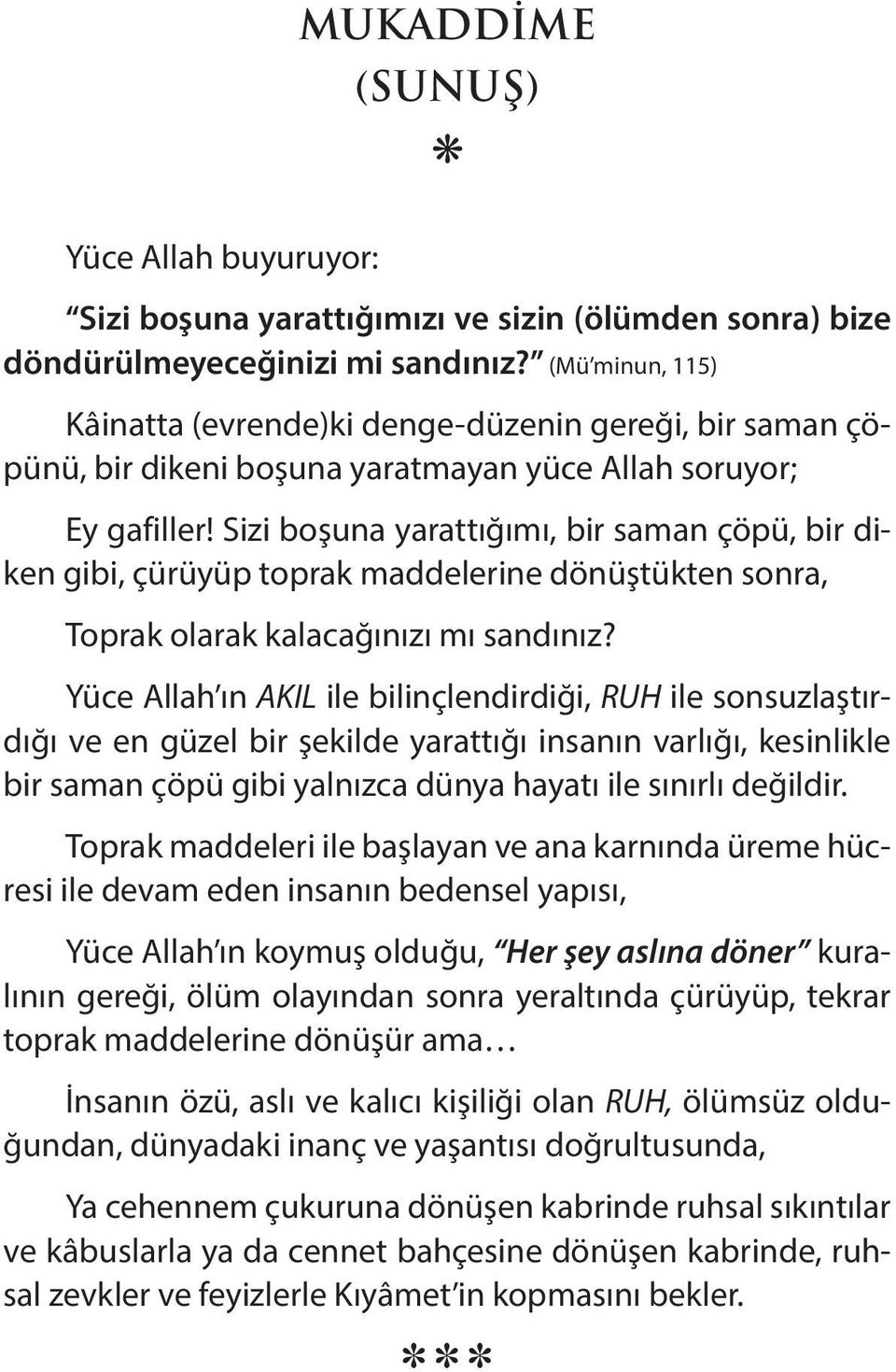 Sizi boşuna yarattığımı, bir saman çöpü, bir diken gibi, çürüyüp toprak maddelerine dönüştükten sonra, Toprak olarak kalacağınızı mı sandınız?