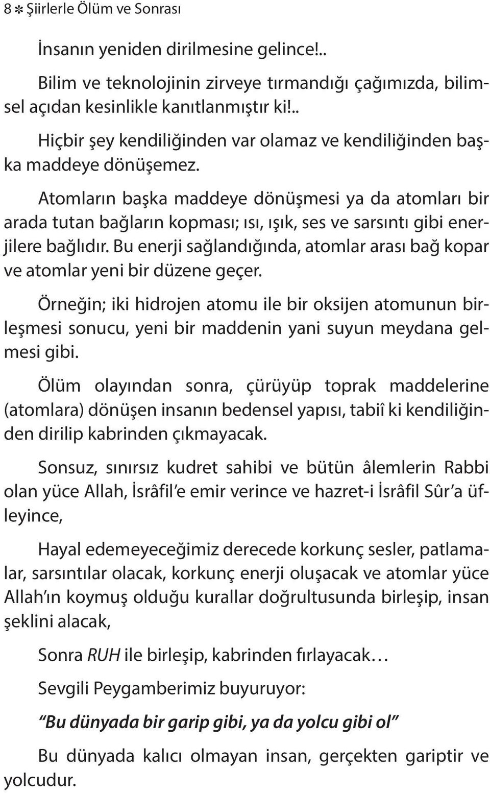 Atomların başka maddeye dönüşmesi ya da atomları bir arada tutan bağların kopması; ısı, ışık, ses ve sarsıntı gibi enerjilere bağlıdır.