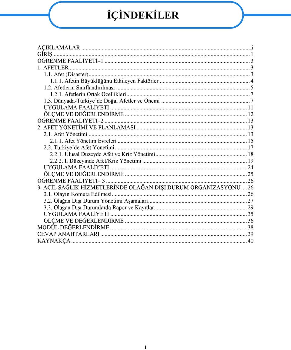 AFET YÖNETİMİ VE PLANLAMASI... 13 2.1. Afet Yönetimi... 13 2.1.1. Afet Yönetim Evreleri... 15 2.2. Türkiye de Afet Yönetimi... 17 2.2.1. Ulusal Düzeyde Afet ve Kriz Yönetimi... 18 2.2.2. İl Düzeyinde Afet/Kriz Yönetimi.