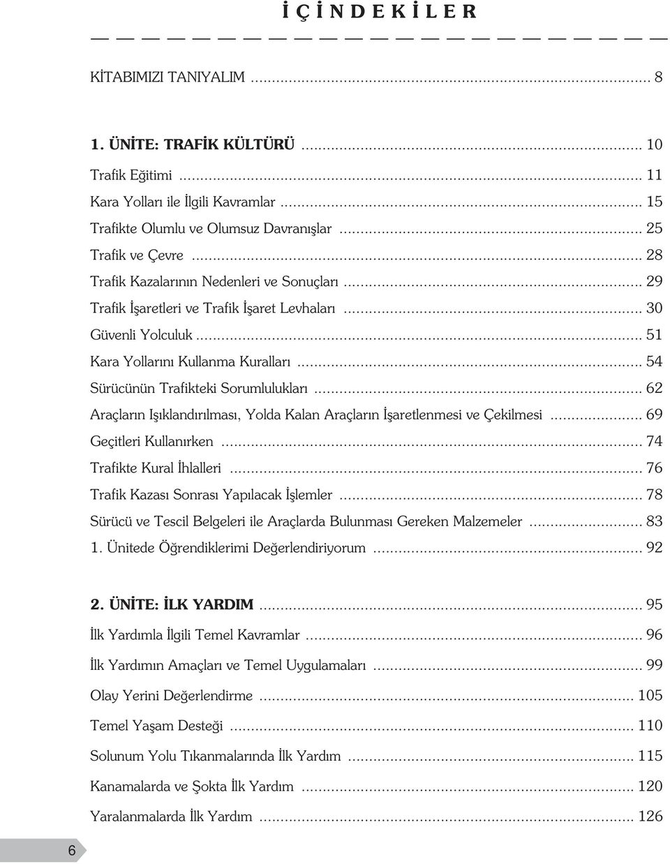 .. 54 Sürücünün Trafikteki Sorumlulukları... 62 Araçların Işıklandırılması, Yolda Kalan Araçların İşaretlenmesi ve Çekilmesi... 69 Geçitleri Kullanırken... 74 Trafikte Kural İhlalleri.