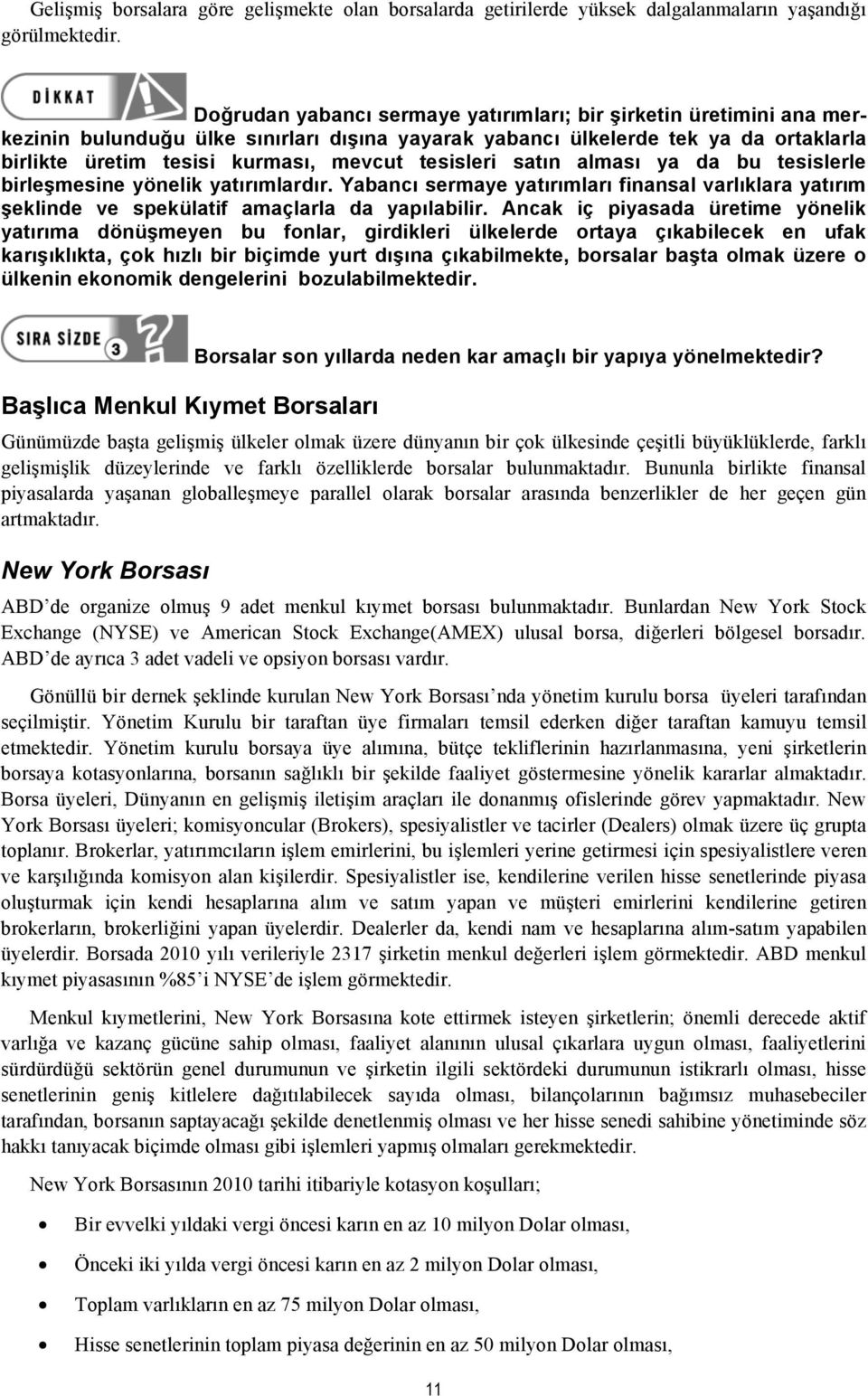 tesisleri satın alması ya da bu tesislerle birleşmesine yönelik yatırımlardır. Yabancı sermaye yatırımları finansal varlıklara yatırım şeklinde ve spekülatif amaçlarla da yapılabilir.