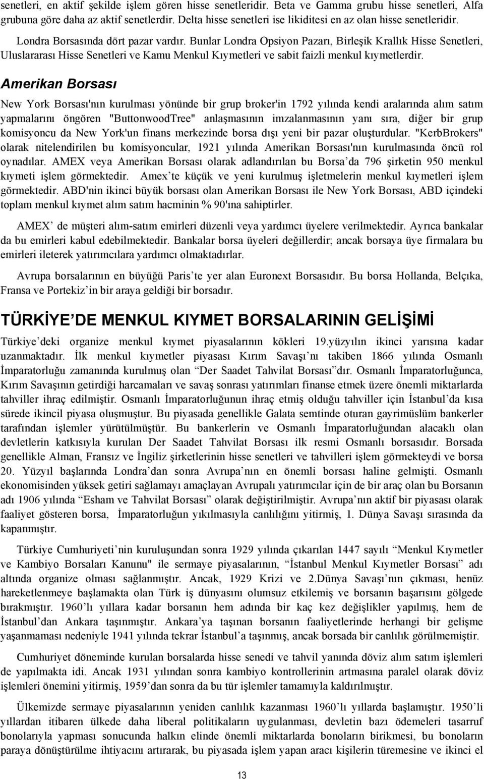 Bunlar Londra Opsiyon Pazarı, Birleşik Krallık Hisse Senetleri, Uluslararası Hisse Senetleri ve Kamu Menkul Kıymetleri ve sabit faizli menkul kıymetlerdir.