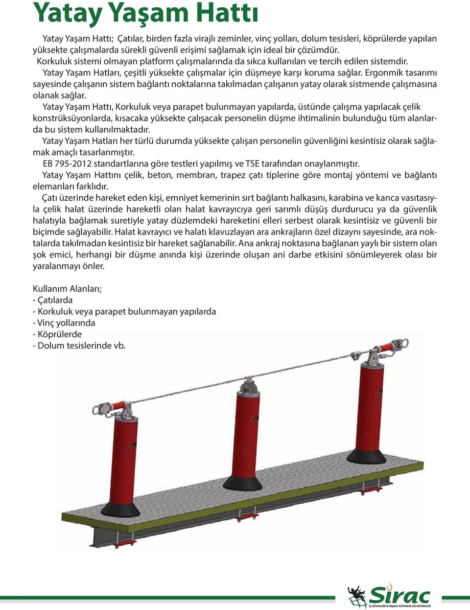 Ergonmik tasarımı sayesinde çalışanın sistem bağlantı noktalarına takılmadan çalışanın yatay olarak sistmende çalışmasına olanak sağlar.