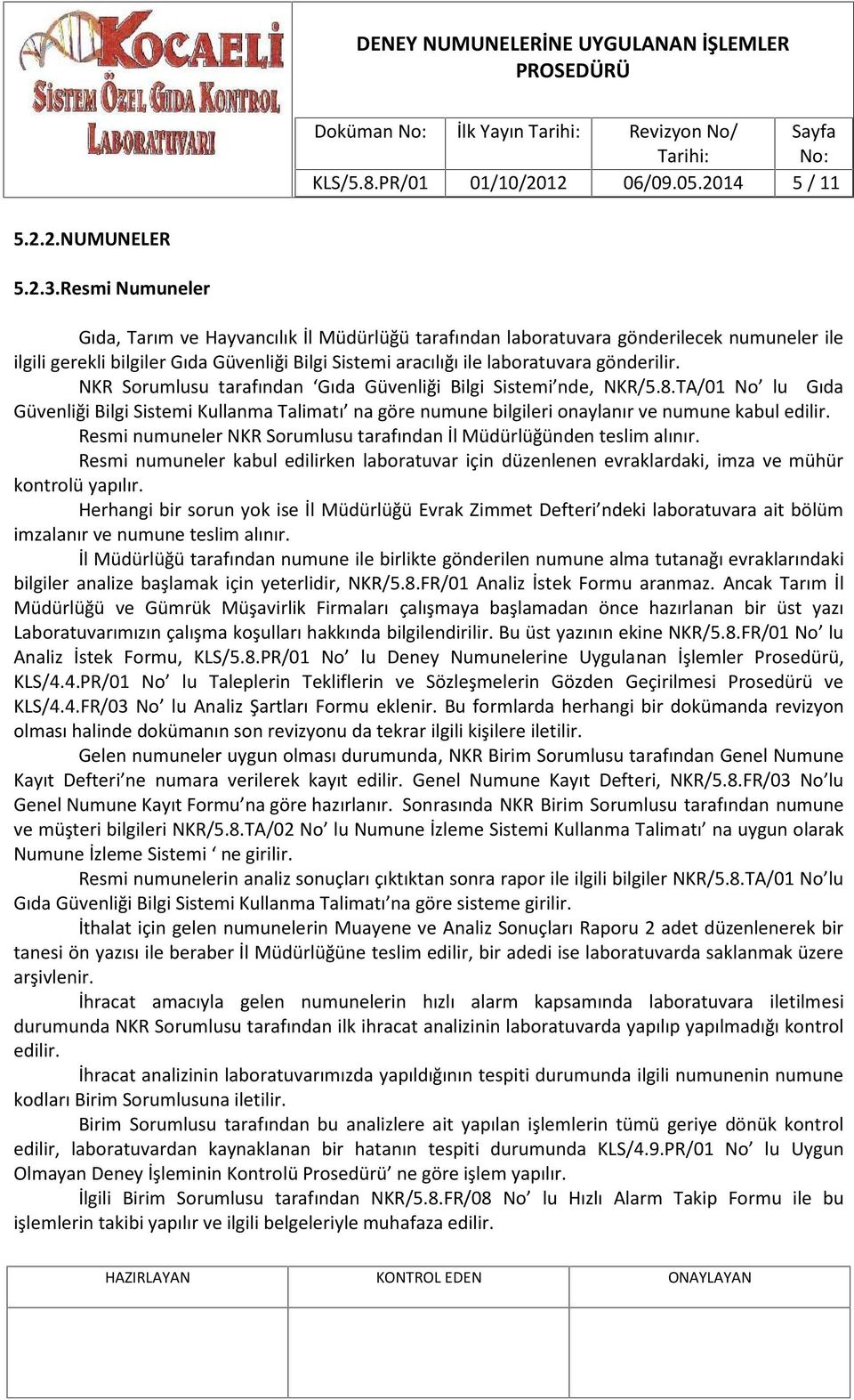 NKR Sorumlusu tarafından Gıda Güvenliği Bilgi Sistemi nde, NKR/5.8.TA/01 No lu Gıda Güvenliği Bilgi Sistemi Kullanma Talimatı na göre numune bilgileri onaylanır ve numune kabul edilir.