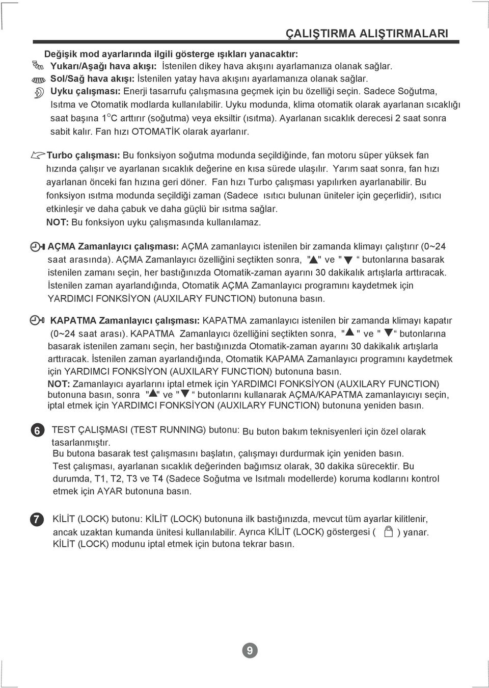 Sadece Soğutma, Isıtma ve Otomatik modlarda kullanılabilir. Uyku modunda, klima otomatik olarak ayarlanan sıcaklığı saat başına 1 O C arttırır (soğutma) veya eksiltir (ısıtma).