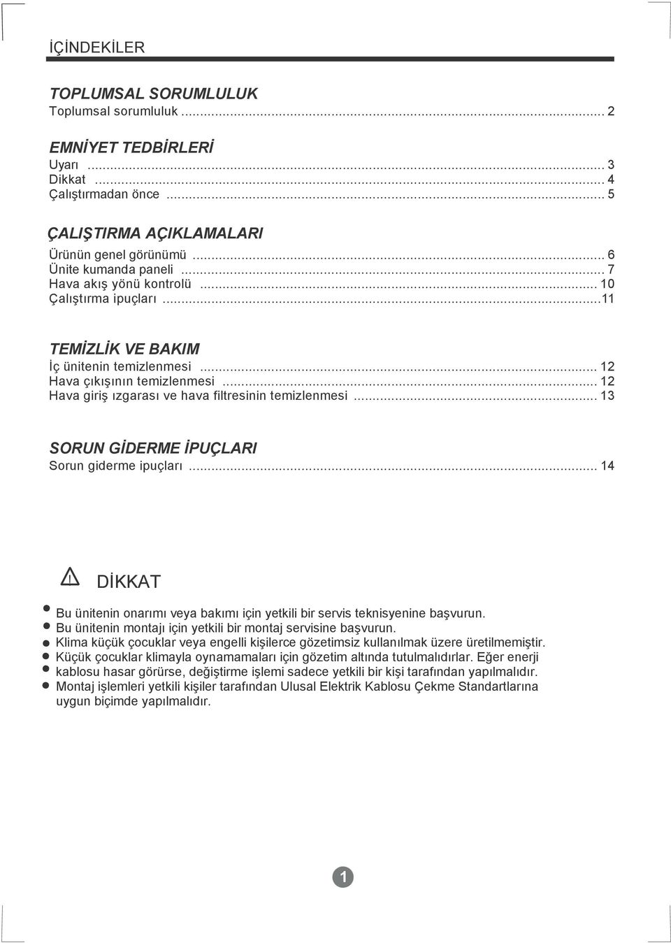 .. 13 SORUN GİDERME İPUÇLARI Sorun giderme ipuçları... 14! DİKKAT Bu ünitenin onarımı veya bakımı için yetkili bir servis teknisyenine başvurun.