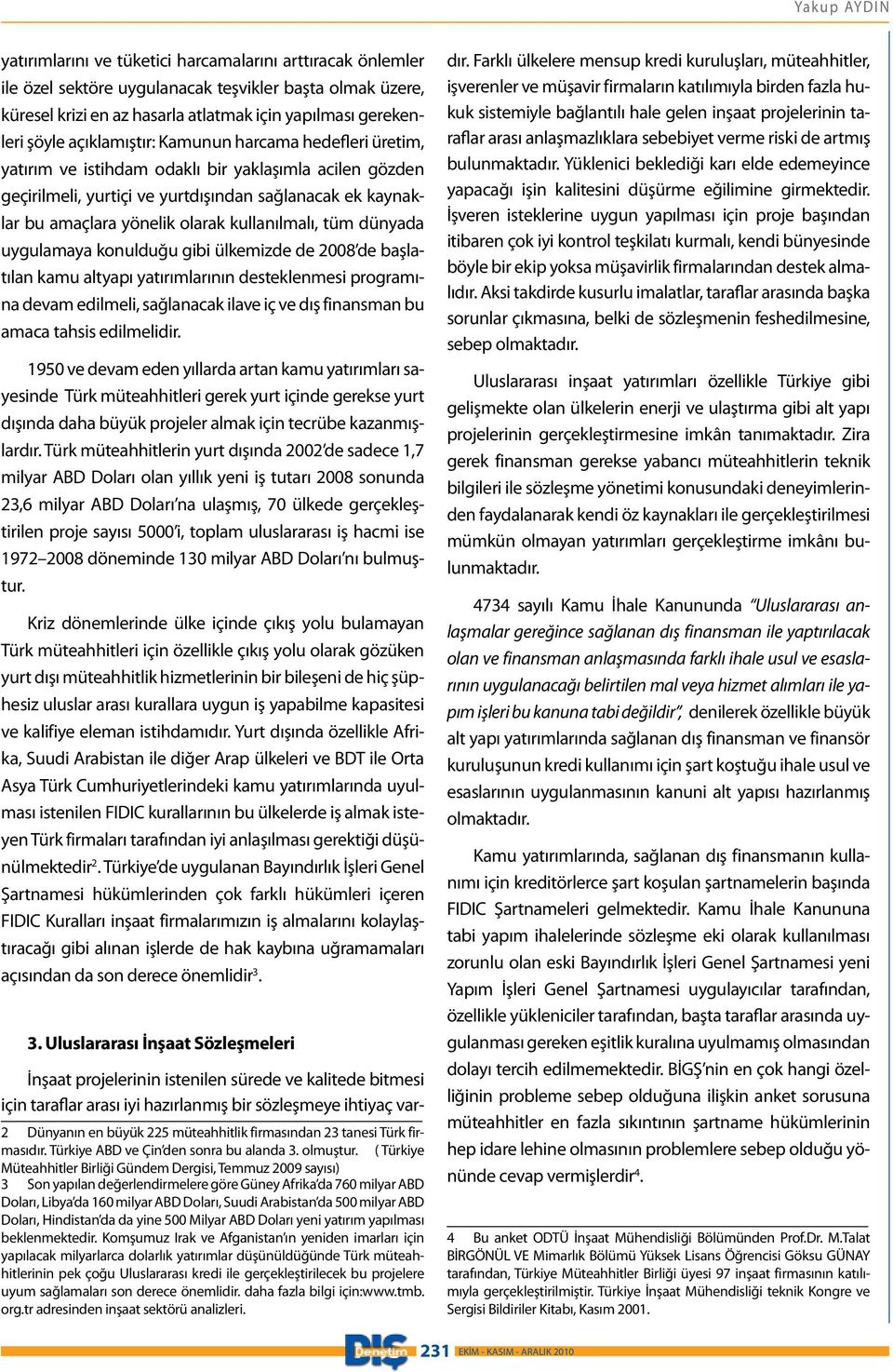 kullanılmalı, tüm dünyada uygulamaya konulduğu gibi ülkemizde de 2008 de başlatılan kamu altyapı yatırımlarının desteklenmesi programına devam edilmeli, sağlanacak ilave iç ve dış finansman bu amaca