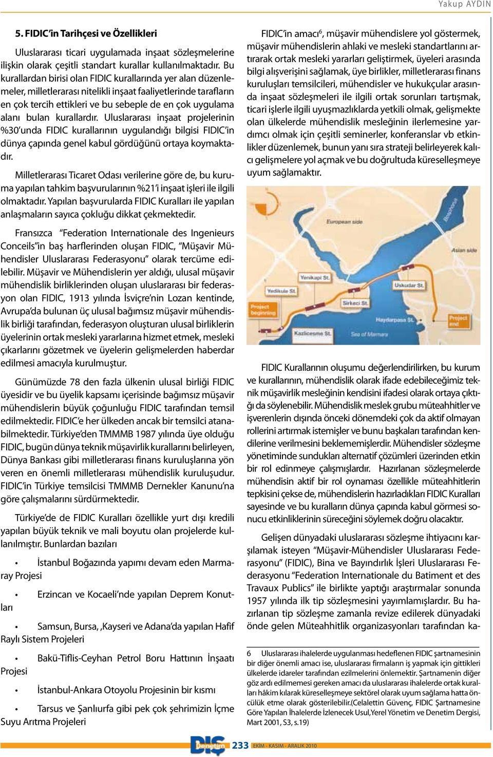 kurallardır. Uluslararası inşaat projelerinin %30 unda FIDIC kurallarının uygulandığı bilgisi FIDIC in dünya çapında genel kabul gördüğünü ortaya koymaktadır.