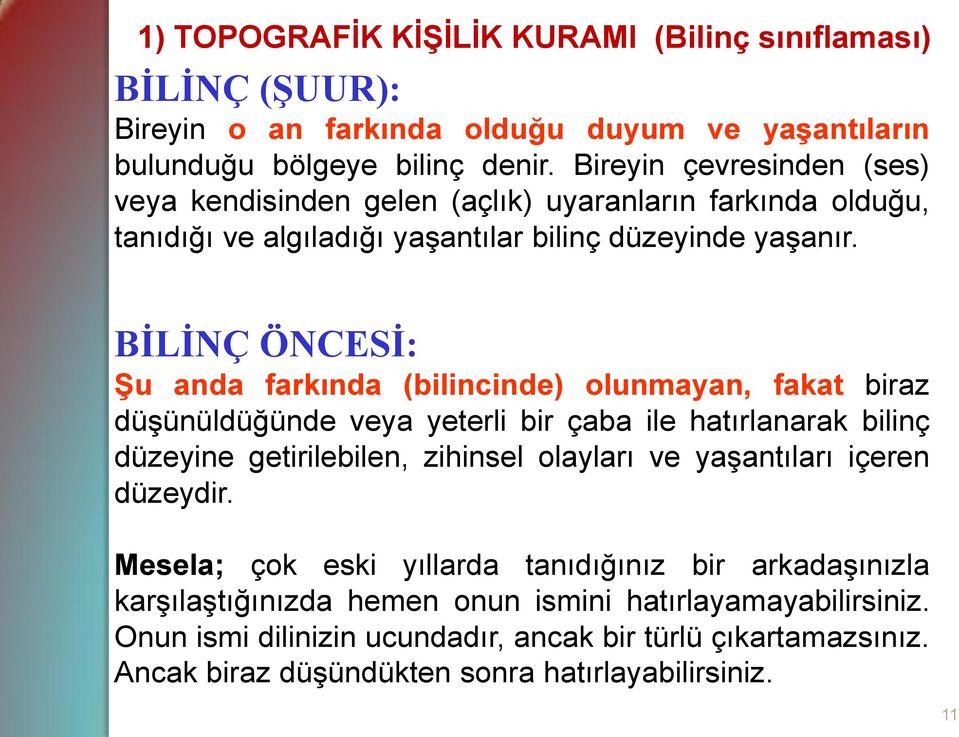 BİLİNÇ ÖNCESİ: Şu anda farkında (bilincinde) olunmayan, fakat biraz düşünüldüğünde veya yeterli bir çaba ile hatırlanarak bilinç düzeyine getirilebilen, zihinsel olayları ve