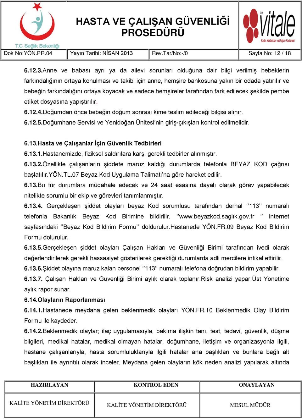 Anne ve babası ayrı ya da ailevi sorunları olduğuna dair bilgi verilmiş bebeklerin farkındalığının ortaya konulması ve takibi için anne, hemşire bankosuna yakın bir odada yatırılır ve bebeğin