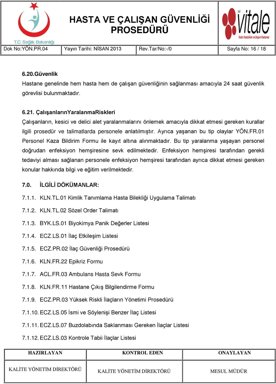 Ayrıca yaşanan bu tip olaylar YÖN.FR.01 Personel Kaza Bildirim Formu ile kayıt altına alınmaktadır. Bu tip yaralanma yaşayan personel doğrudan enfeksiyon hemşiresine sevk edilmektedir.