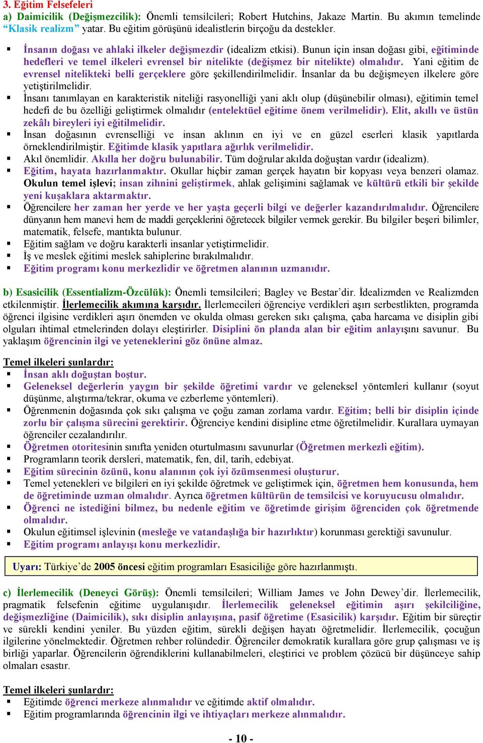 Bunun için insan doğası gibi, eğitiminde hedefleri ve temel ilkeleri evrensel bir nitelikte (değişmez bir nitelikte) olmalıdır.